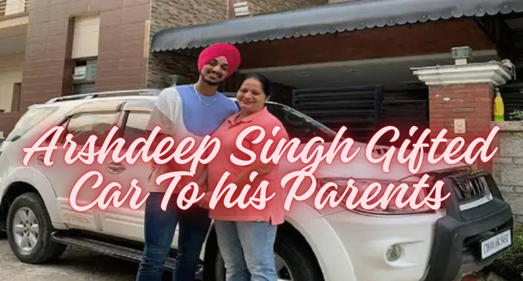Arshdeep Singh Gifted Car To his Parents