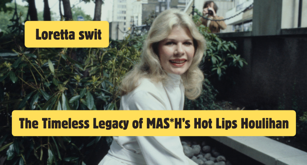 Loretta swit :- The Timeless Legacy of MAS*H’s Hot Lips Houlihan