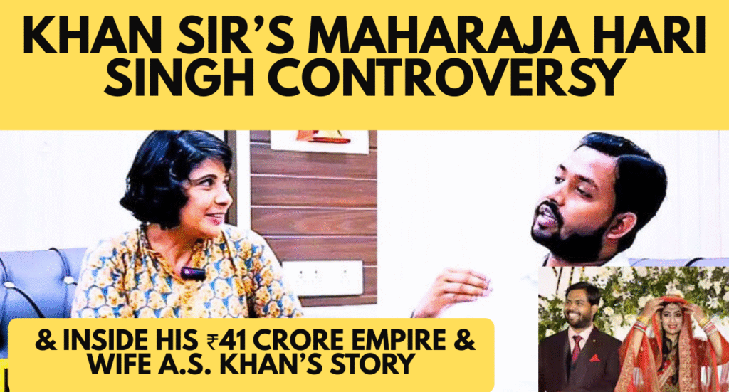 Khan Sir’s Maharaja Hari Singh Controversy and Inside His ₹41 Crore Empire and Wife A.S. Khan’s Story