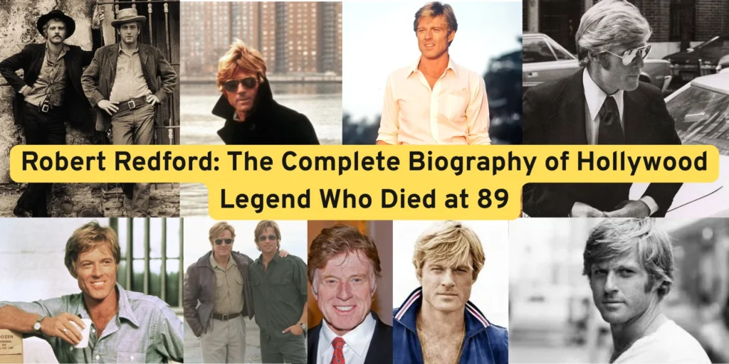Robert Redford: The Complete Biography, Career Highlights, Films, Awards, and Legacy of the Hollywood Legend Who Died at 89