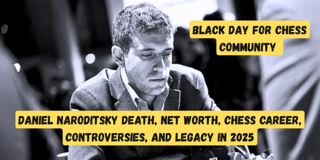 Daniel Naroditsky Death, Net Worth, Chess Career, Controversies, and Legacy in 2025