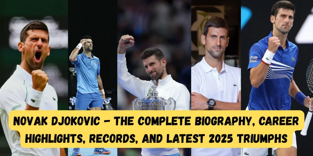 Novak Djokovic - The Complete Biography, Career Highlights, Records, and Latest 2025 Triumphs