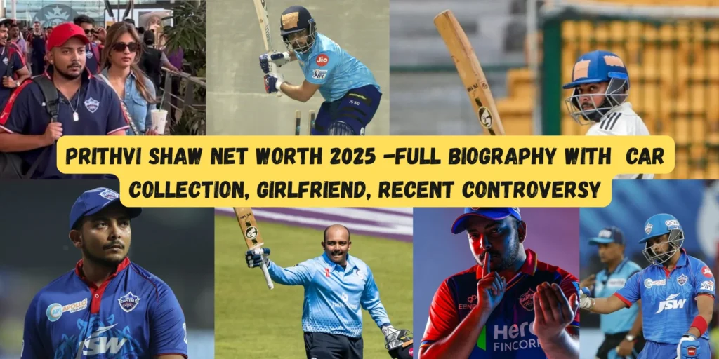Prithvi Shaw Net Worth 2025 IPL Stats, Car Collection, Girlfriend Rumors, Recent Controversy & Epic Comeback