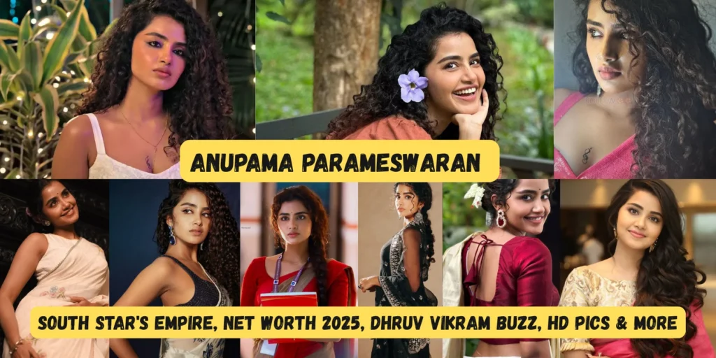 Anupama Parameswaran Net Worth 2025 South Star's Empire, Dhruv Vikram Buzz, HD Pics & More